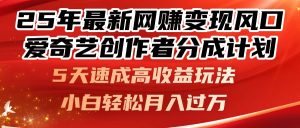 年最新网赚变现风口！爱奇艺创作者分成计划，天速成高收益玩法，小…
