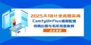 2025AI设计方案全过程实战演练：ComfyUI Flux实体模型配备，线条图完成出图与毛胚更新改造实例