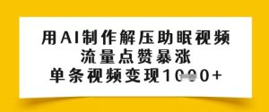 用AI制做缓解压力助眠视频，总流量关注点赞疯涨，一条视频变现好几张