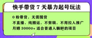 快手视频0粉短视频卖货7天暴力行为养号游戏玩法，无需囤货，月入了W，5min运送一条，适宜平常人躺Z项目