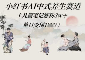 小红书的AI新中式健康养生跑道，十几篇手记增粉w ，单日转现好几张