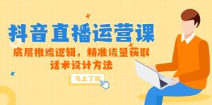 5月新授课-抖音直播间运营课，最底层拉流逻辑性，精准流量人群获得，话术设计方式