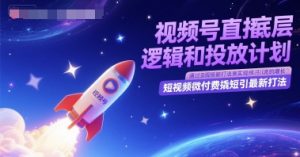 微信视频号直播间底层思维和投放计划，小视频微付钱撬短引全新玩法