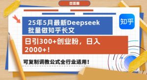 25年5月全新Deepseek大批量做知乎问答文章，日引300 自主创业粉，日入1k ，复制推广调试公式计算整个行业可用