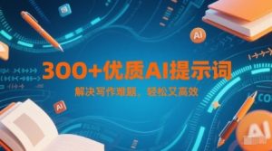 300 高品质AI引导词，彻底解决创作难点，有趣又高效率