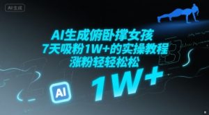 AI生成俯卧撑女孩，7天吸粉1W+的实操教程， 涨粉轻轻松松