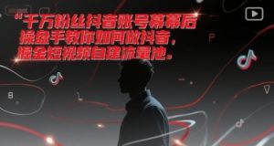 千万粉丝抖音账号幕后操盘手教你如何做抖音，掘金短视频自建流量池