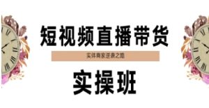 短视频带货卖货实际操作班，实体商家蜕变之路