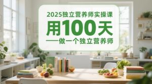 2025单独高级营养师实操课，用100天做一个独立高级营养师