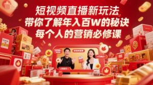 短视频带货新模式，深度解读年收入百W的关键所在，每一个人营销推广必修课程