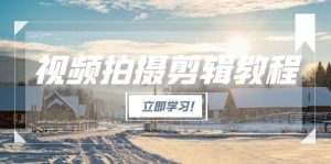 视频拍摄剪辑教程，从基础操作到进阶，爆款视频全流程生产术