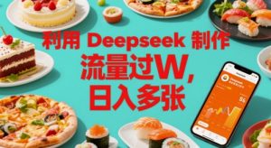 运用Deepseek制做美食主播账户，总流量过W，日入好几张