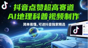 抖音点赞极高跑道，AI地理科普视频后期制作，通俗易懂，能进抖音视频独家代理优选