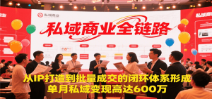 私域商业全链路，从IP打造到批量成交的闭环体系形成，单月私域变现600万