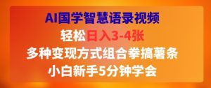 AI国学智慧语录视频，轻松日入3-4张，多种变现方式组合拳搞薯条，小白新手5分钟学会