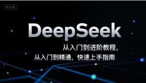 DeepSeek从入门到进阶教程，从入门到精通，快速上手指南