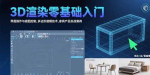 3D渲染零基础入门：界面操作与视图控制，多边形建模技术，家具产品实战案例