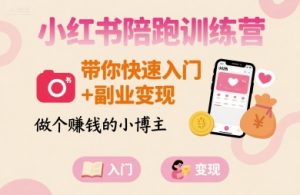 小红书陪跑训练营，带你快速入门+副业变现，做个賺钱的小博主