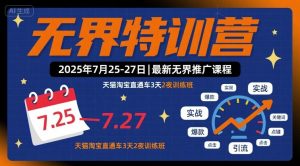 无界特训营2025年7月25-27日，最新无界推广课程，天猫淘宝直通车3天2夜训练班