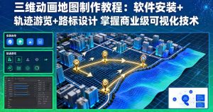 三维动画地图制作教程：软件安装+轨迹游览+路标设计 掌握商业级可视化技术