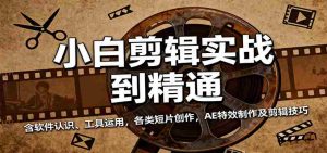 小白剪辑实战到精通，含软件认识、工具运用，各类短片创作，AE特效制作及剪辑技巧