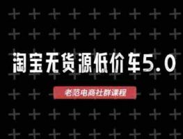 淘宝无货源价车5.0，​2025最新VIP淘宝无货源课程，1688代发，蓝海选品，零成本创业首选（更新）