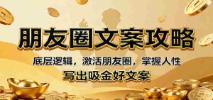朋友圈文案攻略：底层逻辑，激活朋友圈，掌握人性，写出吸金好文案