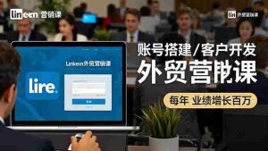LinkedIn外贸营销课：账号搭建/客户开发/成交转化，年业绩增长百万+
