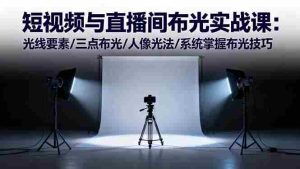 短视频与直播间布光实战课：光线要素/三点布光/人像光法/系统掌握布光技巧